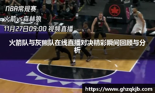 火箭队与灰熊队在线直播对决精彩瞬间回顾与分析