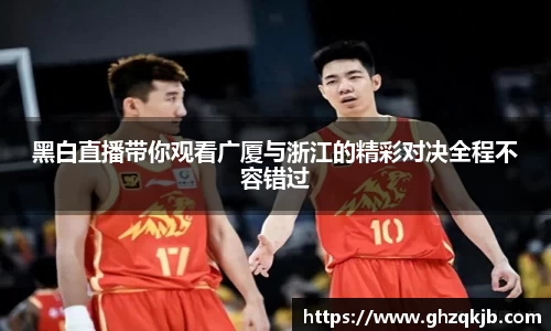 黑白直播带你观看广厦与浙江的精彩对决全程不容错过