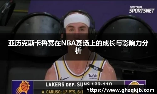 亚历克斯卡鲁索在NBA赛场上的成长与影响力分析