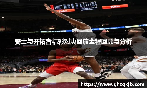 骑士与开拓者精彩对决回放全程回顾与分析