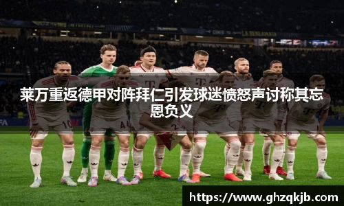 莱万重返德甲对阵拜仁引发球迷愤怒声讨称其忘恩负义