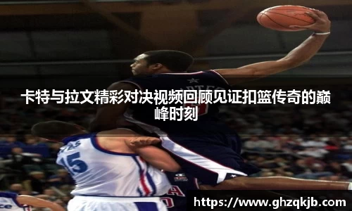 卡特与拉文精彩对决视频回顾见证扣篮传奇的巅峰时刻
