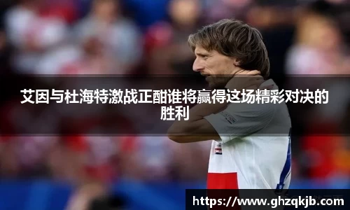 艾因与杜海特激战正酣谁将赢得这场精彩对决的胜利
