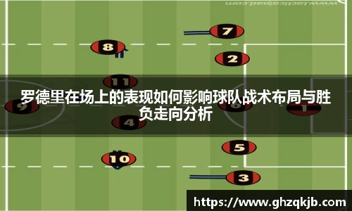 罗德里在场上的表现如何影响球队战术布局与胜负走向分析