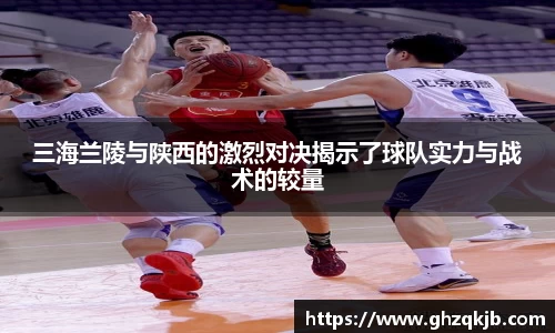 三海兰陵与陕西的激烈对决揭示了球队实力与战术的较量