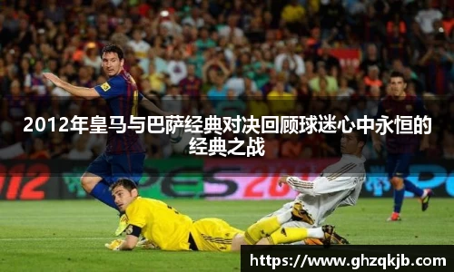 2012年皇马与巴萨经典对决回顾球迷心中永恒的经典之战